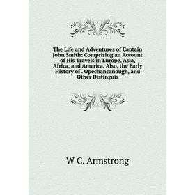 Книга The Life and Adventures of Captain John Smith: Comprising an Account of His Travels in Europe, Asia, Africa, and America
Книга The Life and Adventures of Captain John Smith: Comprising an Account of His Travels in Europe, Asia, Africa, and America