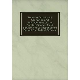 Книга Lectures On Military Sanitation and Management of the Sanitary Service, Field Service and Correspondence School for Medical Officers
Книга Lectures On Military Sanitation and Management of the Sanitary Service, Field Service and Correspondence School for Medical Officers