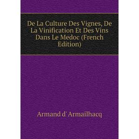 Книга De La Culture Des Vignes, De La Vinification Et Des Vins Dans Le Medoc (French Edition)
Книга De La Culture Des Vignes, De La Vinification Et Des Vins Dans Le Medoc (French Edition)