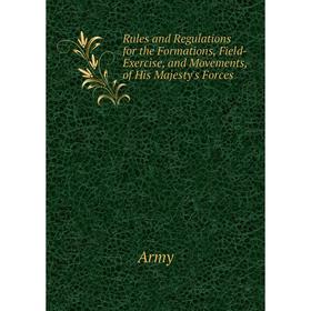 Книга Rules and Regulations for the Formations, Field-Exercise, and Movements, of His Majesty's Forces
Книга Rules and Regulations for the Formations, Field-Exercise, and Movements, of His Majesty's Forces
