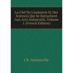 Книга La Clef De L'industrie Et Des Sciences Qui Se Rattachent Aux Arts Industriels, Volume 1
Книга La Clef De L'industrie Et Des Sciences Qui Se Rattachent Aux Arts Industriels, Volume 1