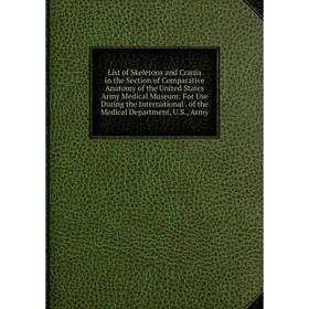 Книга List of Skeletons and Crania in the Section of Comparative Anatomy of the United States Army Medical Museum: For Use During the International of
Книга List of Skeletons and Crania in the Section of Comparative Anatomy of the United States Army Medical Museum: For Use During the International of