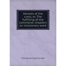 Книга Heralds of the cross, or, The fulfilling of the command: chapters on missionary work
Книга Heralds of the cross, or, The fulfilling of the command: chapters on missionary work