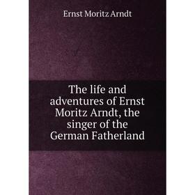 Книга The life and adventures of Ernst Moritz Arndt, the singer of the German Fatherland
Книга The life and adventures of Ernst Moritz Arndt, the singer of the German Fatherland