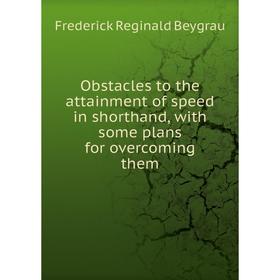 Книга Obstacles to the attainment of speed in shorthand, with some plans for overcoming them
Книга Obstacles to the attainment of speed in shorthand, with some plans for overcoming them