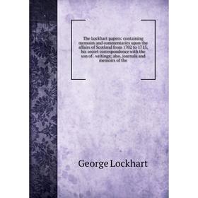 Книга The Lockhart papers: containing memoirs and commentaries upon the affairs of Scotland from 1702 to 1715, his secret correspondence with the son
Книга The Lockhart papers: containing memoirs and commentaries upon the affairs of Scotland from 1702 to 1715, his secret correspondence with the son