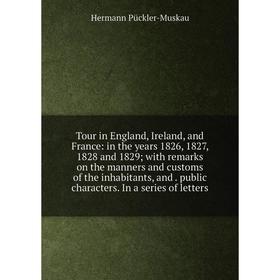 Книга Tour in England, Ireland, and France: in the years 1826, 1827, 1828 and 1829; with remarks on the manners and customs of the inhabitants
Книга Tour in England, Ireland, and France: in the years 1826, 1827, 1828 and 1829; with remarks on the manners and customs of the inhabitants