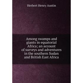 Книга Among swamps and giants in equatorial Africa; an account of surveys and adventures in the southern Sudan and British East Africa
Книга Among swamps and giants in equatorial Africa; an account of surveys and adventures in the southern Sudan and British East Africa