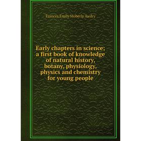Книга Early chapters in science; a first book of knowledge of natural history, botany, physiology, physics and chemistry for young people
Книга Early chapters in science; a first book of knowledge of natural history, botany, physiology, physics and chemistry for young people