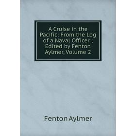 Книга A Cruise in the Pacific: From the Log of a Naval Officer; Edited by Fenton Aylmer, Volume 2
Книга A Cruise in the Pacific: From the Log of a Naval Officer; Edited by Fenton Aylmer, Volume 2