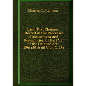 Книга Land Tax: Changes Effected in the Processes of Assessment and Redemption by Part VI of the Finance Act, 1896 (59 60 Vict C 28)
Книга Land Tax: Changes Effected in the Processes of Assessment and Redemption by Part VI of the Finance Act, 1896 (59 60 Vict C 28)