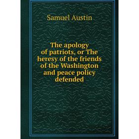 Книга The apology of patriots, or The heresy of the friends of the Washington and peace policy defended
Книга The apology of patriots, or The heresy of the friends of the Washington and peace policy defended