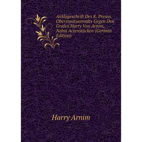 Книга Anklageschrift Des K. Preuss. Oberstaatsanwalts Gegen Den Grafen Harry Von Arnim, Nebst Actenstücken (German Edition)
Книга Anklageschrift Des K. Preuss. Oberstaatsanwalts Gegen Den Grafen Harry Von Arnim, Nebst Actenstücken (German Edition)