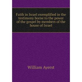 Книга Faith in Israel exemplified in the testimony borne to the power of the gospel by members of the house of Israel
Книга Faith in Israel exemplified in the testimony borne to the power of the gospel by members of the house of Israel