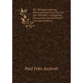 Книга Die Zwangserziehung Minderjähriger Und Der Zur Zeit Hierüber Vorliegende Preussische Gesetzentwurf (German Edition)
Книга Die Zwangserziehung Minderjähriger Und Der Zur Zeit Hierüber Vorliegende Preussische Gesetzentwurf (German Edition)