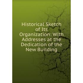 Книга Historical Sketch of Its Organization: With Addresses at the Dedication of the New Building
Книга Historical Sketch of Its Organization: With Addresses at the Dedication of the New Building