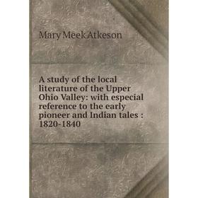 Книга A study of the local literature of the Upper Ohio Valley: with especial reference to the early pioneer and Indian tales: 1820-1840
Книга A study of the local literature of the Upper Ohio Valley: with especial reference to the early pioneer and Indian tales: 1820-1840