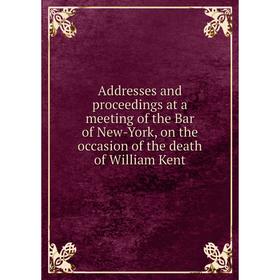 Книга Addresses and proceedings at a meeting of the Bar of New-York, on the occasion of the death of William Kent
Книга Addresses and proceedings at a meeting of the Bar of New-York, on the occasion of the death of William Kent