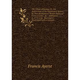 Книга The Ghost of Junius, Or, the Authorship of the Celebrated 'letters' by This Anonymous Writer Deduced Form a Letter, c
Книга The Ghost of Junius, Or, the Authorship of the Celebrated 'letters' by This Anonymous Writer Deduced Form a Letter, c