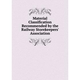 Книга Material Classification Recommended by the Railway Storekeepers' Association
Книга Material Classification Recommended by the Railway Storekeepers' Association