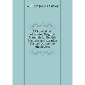 Книга A Classifed List of Printed Original Materials for English Manorial and Agrarian History During the Middle Ages
Книга A Classifed List of Printed Original Materials for English Manorial and Agrarian History During the Middle Ages