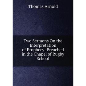 Книга Two Sermons On the Interpretation of Prophecy: Preached in the Chapel of Rugby School
Книга Two Sermons On the Interpretation of Prophecy: Preached in the Chapel of Rugby School