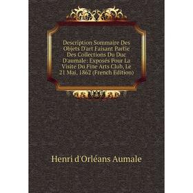 Книга Description Sommaire Des Objets D'art Faisant Partie Des Collections Du Duc D'aumale
Книга Description Sommaire Des Objets D'art Faisant Partie Des Collections Du Duc D'aumale