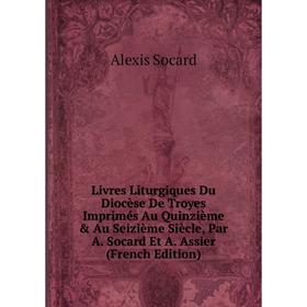 Книга Livres Liturgiques Du Diocèse De Troyes Imprimés Au Quinzième & Au Seizième Siècle, Par A Socard Et A Assier
Книга Livres Liturgiques Du Diocèse De Troyes Imprimés Au Quinzième & Au Seizième Siècle, Par A Socard Et A Assier