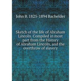 Книга Sketch of the life of Abraham Lincoln. Compiled in most part from the History of Abraham Lincoln, and the overthrow of slavery
Книга Sketch of the life of Abraham Lincoln. Compiled in most part from the History of Abraham Lincoln, and the overthrow of slavery