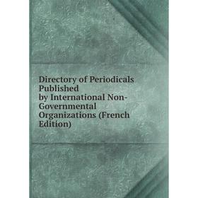 Книга Directory of Periodicals Published by International Non-Governmental Organizations (French Edition)
Книга Directory of Periodicals Published by International Non-Governmental Organizations (French Edition)