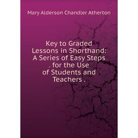 Книга Key to Graded Lessons in Shorthand: A Series of Easy Steps. for the Use of Students and Teachers.
Книга Key to Graded Lessons in Shorthand: A Series of Easy Steps. for the Use of Students and Teachers.