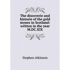 Книга The discoverie and historie of the gold mynes in Scotland: written in the year M.DC.XIX
Книга The discoverie and historie of the gold mynes in Scotland: written in the year M.DC.XIX