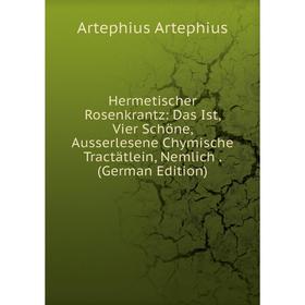 Книга Hermetischer Rosenkrantz: Das Ist, Vier Schöne, Ausserlesene Chymische Tractätlein, Nemlich. (German Edition)
Книга Hermetischer Rosenkrantz: Das Ist, Vier Schöne, Ausserlesene Chymische Tractätlein, Nemlich. (German Edition)