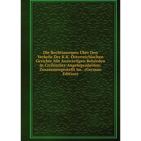 Книга Die Rechtsnormen Über Den Verkehr Der K.K. Österreichischen Gerichte Mit Auswärtigen Behörden in Civilrechts-Angelegenheiten
Книга Die Rechtsnormen Über Den Verkehr Der K.K. Österreichischen Gerichte Mit Auswärtigen Behörden in Civilrechts-Angelegenheiten