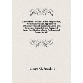 Книга A Practical Treatise On the Preparation, Combination and Application of Calcareous and Hydraulic Limes and Cements: Compiled and Arranged from t
Книга A Practical Treatise On the Preparation, Combination and Application of Calcareous and Hydraulic Limes and Cements: Compiled and Arranged from t