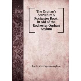 Книга The Orphan's Souvenir: A Rochester Book, in Aid of the Rochester Orphan Asylum
Книга The Orphan's Souvenir: A Rochester Book, in Aid of the Rochester Orphan Asylum