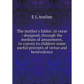 Книга The mother's fables: in verse: designed, through the medium of amusement, to convey to children some useful precepts of virtue and benevolence
Книга The mother's fables: in verse: designed, through the medium of amusement, to convey to children some useful precepts of virtue and benevolence
