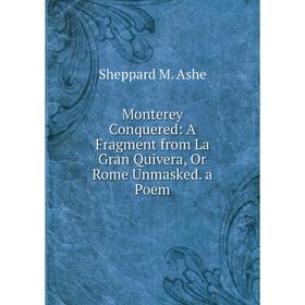 Книга Monterey Conquered: A Fragment from La Gran Quivera, Or Rome Unmasked a Poem
Книга Monterey Conquered: A Fragment from La Gran Quivera, Or Rome Unmasked a Poem