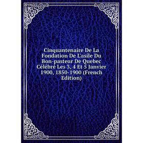 Книга Cinquantenaire De La Fondation De L'asile Du Bon-pasteur De Quebec Célébré Les 3, 4 Et 5 Janvier 1900, 1850-1900 (French Edition)
Книга Cinquantenaire De La Fondation De L'asile Du Bon-pasteur De Quebec Célébré Les 3, 4 Et 5 Janvier 1900, 1850-1900 (French Edition)