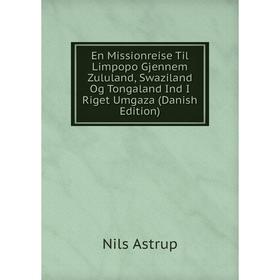Книга En Missionreise Til Limpopo Gjennem Zululand, Swaziland Og Tongaland Ind I Riget Umgaza (Danish Edition)
Книга En Missionreise Til Limpopo Gjennem Zululand, Swaziland Og Tongaland Ind I Riget Umgaza (Danish Edition)
