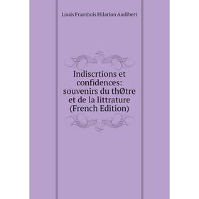 Книга Indiscrtions et confidences: souvenirs du thØtre et de la littrature (French Edition)
Книга Indiscrtions et confidences: souvenirs du thØtre et de la littrature (French Edition)