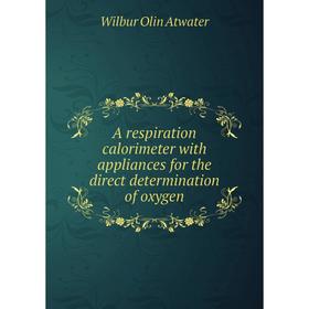 Книга A respiration calorimeter with appliances for the direct determination of oxygen
Книга A respiration calorimeter with appliances for the direct determination of oxygen
