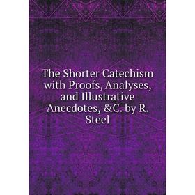 Книга The Shorter Catechism with Proofs, Analyses, and Illustrative Anecdotes, &C. by R. Steel
Книга The Shorter Catechism with Proofs, Analyses, and Illustrative Anecdotes, &C. by R. Steel