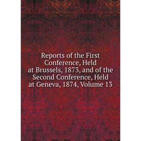 Книга Reports of the First Conference, Held at Brussels, 1873, and of the Second Conference, Held at Geneva, 1874, Volume 13
Книга Reports of the First Conference, Held at Brussels, 1873, and of the Second Conference, Held at Geneva, 1874, Volume 13