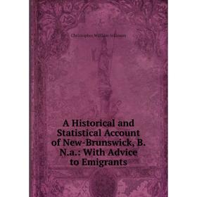 Книга A Historical and Statistical Account of New-Brunswick, B.N.a.: With Advice to Emigrants
Книга A Historical and Statistical Account of New-Brunswick, B.N.a.: With Advice to Emigrants