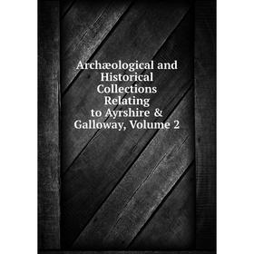 Книга Archæological and Historical Collections Relating to Ayrshire & Galloway, Volume 2
Книга Archæological and Historical Collections Relating to Ayrshire & Galloway, Volume 2