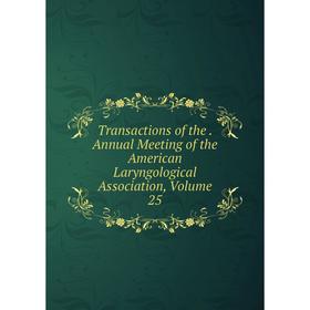 Книга Transactions of the. Annual Meeting of the American Laryngological Association, Volume 25
Книга Transactions of the. Annual Meeting of the American Laryngological Association, Volume 25