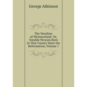 Книга The Worthies of Westmorland: Or, Notable Persons Born in That County Since the Reformation, Volume 1
Книга The Worthies of Westmorland: Or, Notable Persons Born in That County Since the Reformation, Volume 1