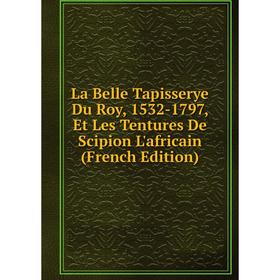 Книга La Belle Tapisserye Du Roy, 1532-1797, Et Les Tentures De Scipion L'africain
Книга La Belle Tapisserye Du Roy, 1532-1797, Et Les Tentures De Scipion L'africain