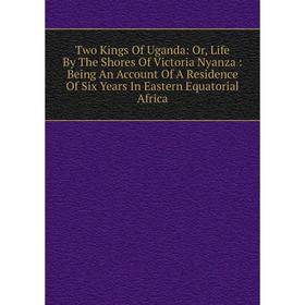 Книга Two Kings Of Uganda: Or, Life By The Shores Of Victoria Nyanza: Being An Account Of A Residence Of Six Years In Eastern Equatorial Africa
Книга Two Kings Of Uganda: Or, Life By The Shores Of Victoria Nyanza: Being An Account Of A Residence Of Six Years In Eastern Equatorial Africa
